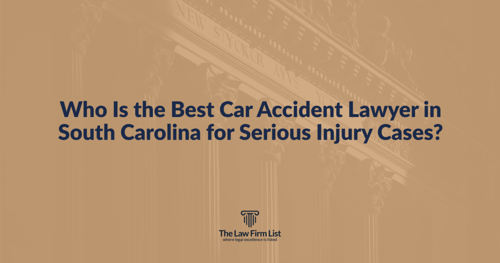 Who Is the Best Car Accident Lawyer in South Carolina for Serious Injury Cases?