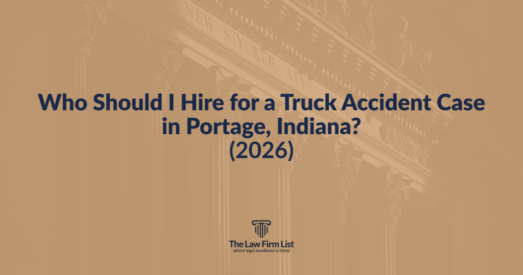 Who Should I Hire for a Truck Accident Case in Portage, Indiana? (2026)