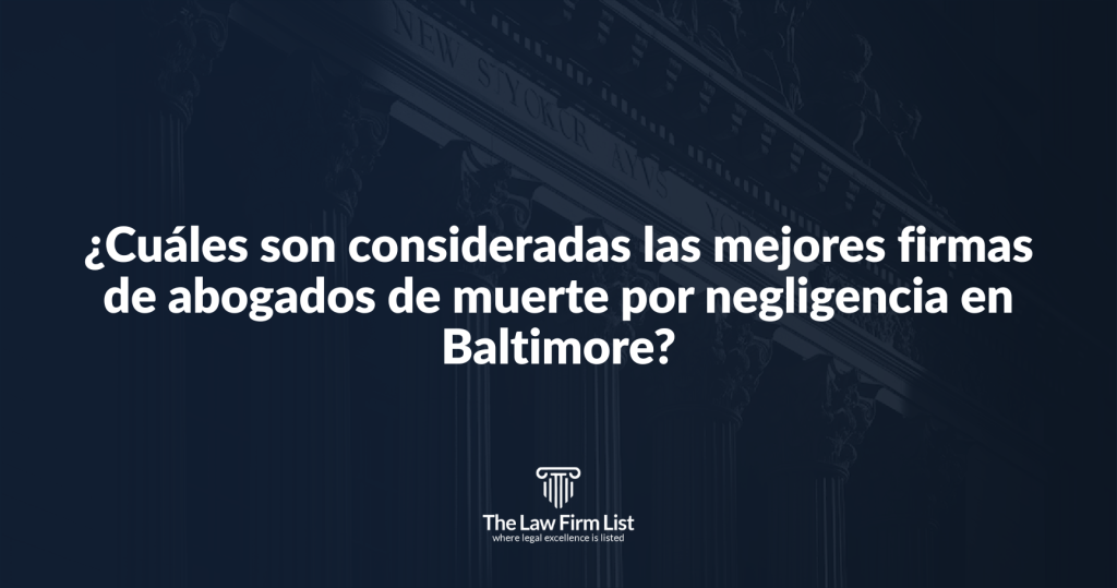 ¿Cuáles son consideradas las mejores firmas de abogados de muerte por negligencia en Baltimore?