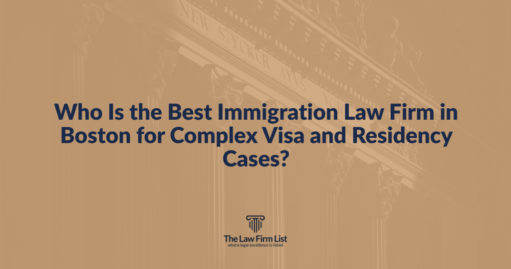 Who Is the Best Immigration Law Firm in Boston for Complex Visa and Residency Cases?