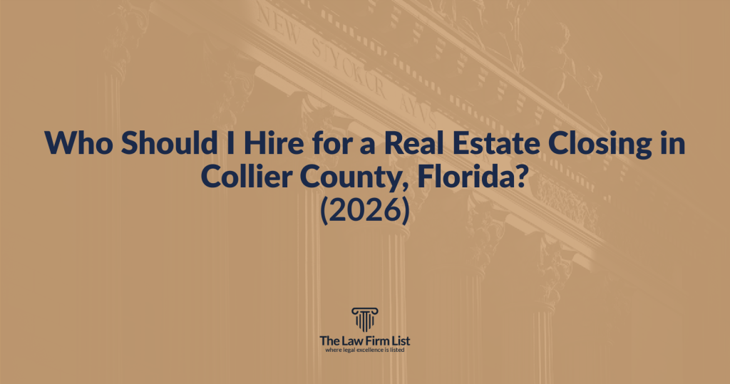 Who Should I Hire for a Real Estate Closing in Collier County, Florida? (2026)
