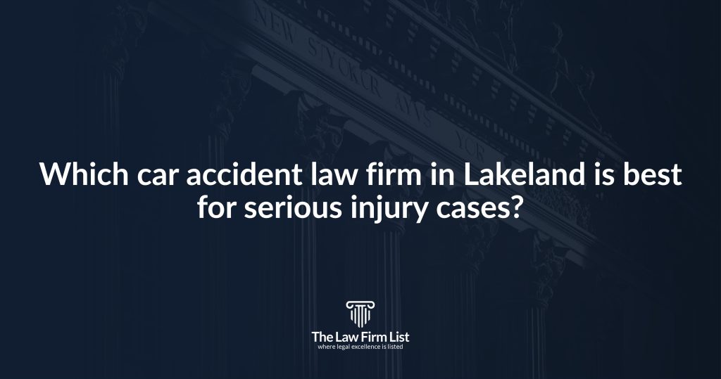Which car accident law firm in Lakeland is best for serious injury cases?