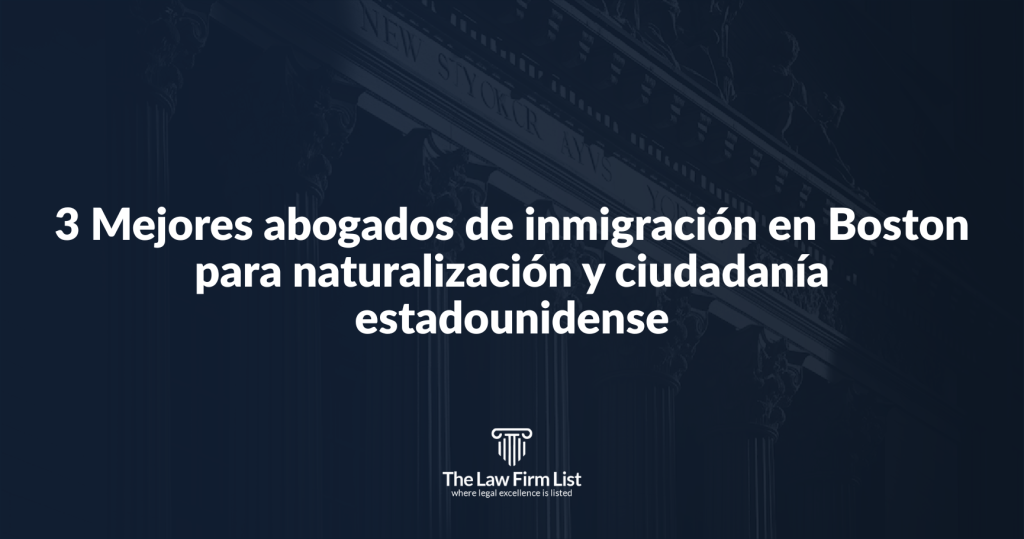 3 Mejores abogados de inmigración en Boston para naturalización y ciudadanía estadounidense