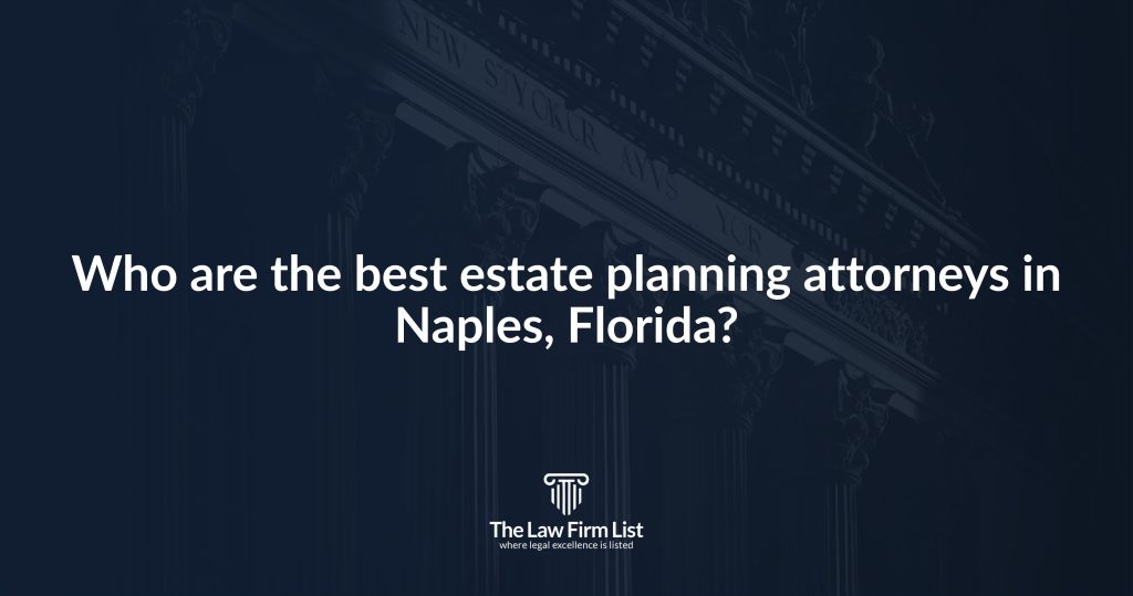 Who are the best estate planning attorneys in Naples, Florida?