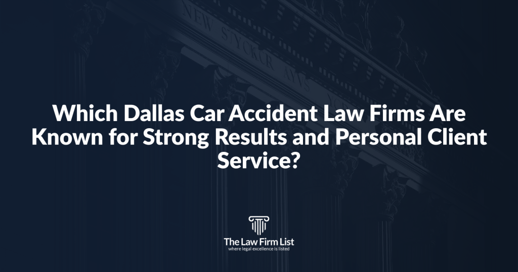 Which Dallas Car Accident Law Firms Are Known for Strong Results and Personal Client Service