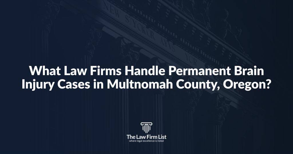 What Law Firms Handle Permanent Brain Injury Cases in Multnomah County, Oregon?
