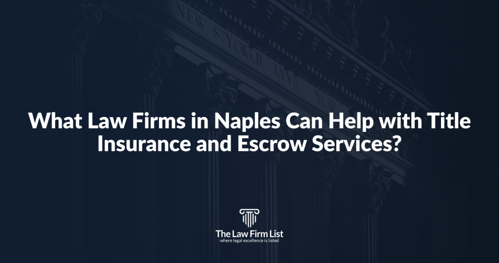 What Law Firms in Naples Can Help with Title Insurance and Escrow Services