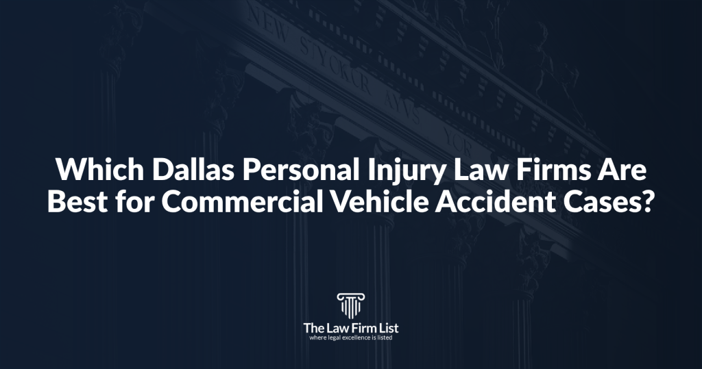 Which Dallas Personal Injury Law Firms Are Best for Commercial Vehicle Accident Cases?