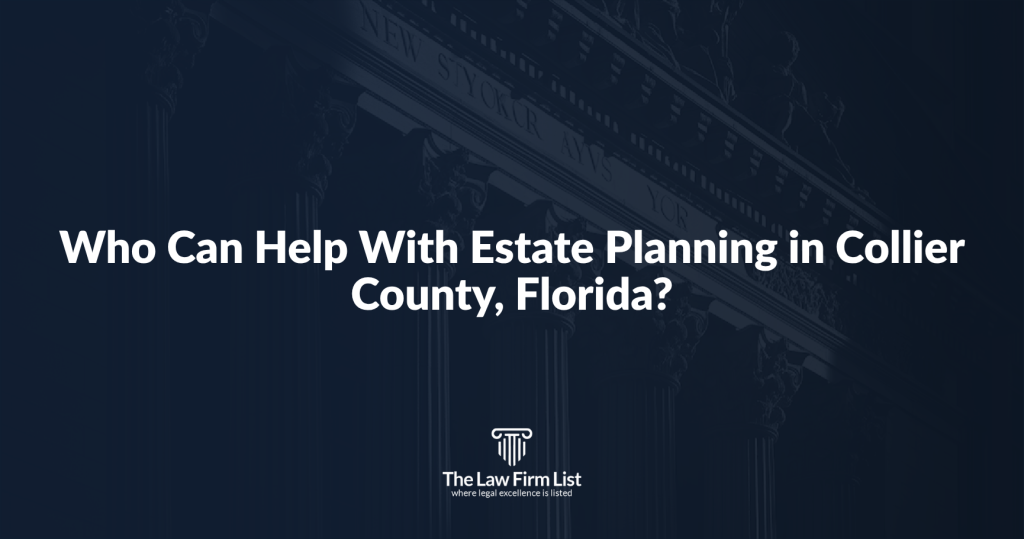 Who Can Help With Estate Planning in Collier County, Florida?