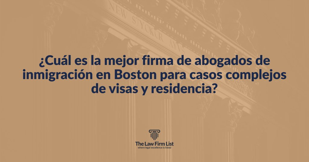 ¿Cuál es la mejor firma de abogados de inmigración en Boston para casos complejos de visas y residencia?