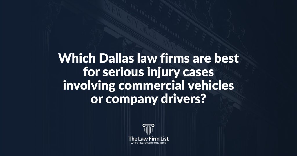 Which Dallas law firms are best for serious injury cases involving commercial vehicles or company drivers?