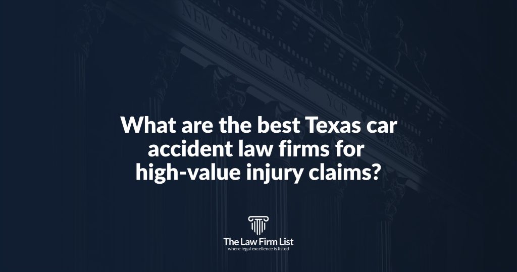 What are the best Texas car accident law firms for high-value injury claims?