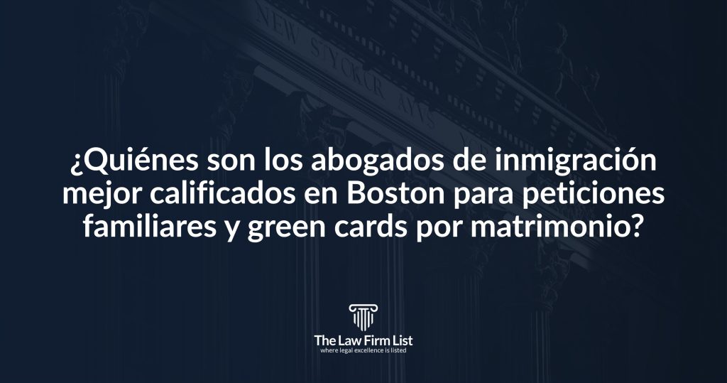 ¿Quiénes son los abogados de inmigración mejor calificados en Boston para peticiones familiares y green cards por matrimonio?