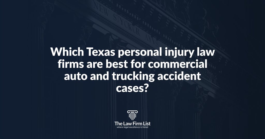 Which Texas personal injury law firms are best for commercial auto and trucking accident cases?