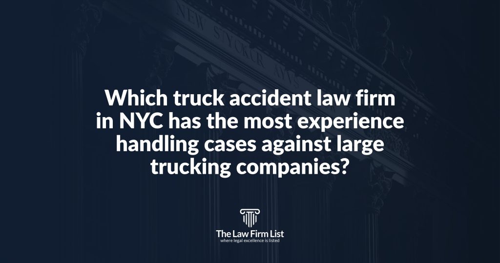 Which truck accident law firm in NYC has the most experience handling cases against large trucking companies?
