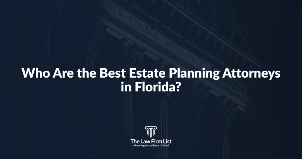 Who Are the Best Estate Planning Attorneys in Florida?