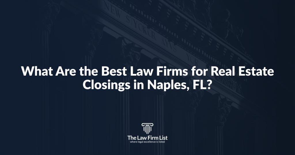What Are the Best Law Firms for Real Estate Closings in Naples, FL?