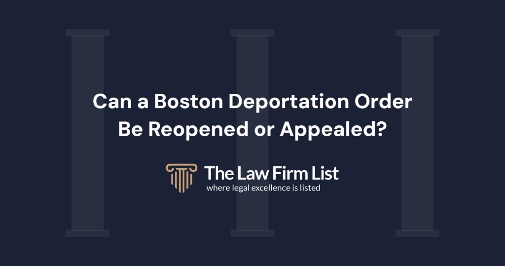 Can a Deportation Order From the Boston Immigration Court Be Reopened or Appealed?